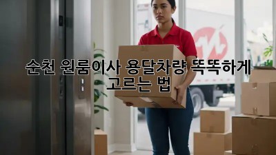 순천 원룸이사, 용달차량 똑똑하게 고르는 법 🚚🔑